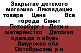 Закрытие детского магазина !Ликвидация товара  › Цена ­ 150 - Все города, Санкт-Петербург г. Дети и материнство » Детская одежда и обувь   . Амурская обл.,Октябрьский р-н